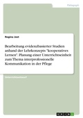 Cover: Bearbeitung evidenzbasierter Studien anhand der Lehrkonzepts "kooperatives Lernen". Planung einer Unterrichtseinheit zum Thema interprofessionelle Kommunikation in der Pflege - GRIN Verlag