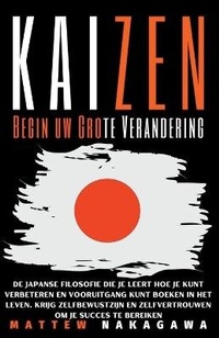 Abbildung von: Kaizen - Begin uw Grote Verandering - De Japanse Filosofie die je Leert Hoe je Kunt Verbeteren en Vooruitgang Kunt Boeken in Het Leven. Krijg Zelfbewustzijn en Zelfvertrouwen om je Succes te Bereiken - Mattew Nakagawa