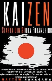 Abbildung von: Kaizen - Starta din Stora Foeraendring - Den Japanska Filosofin som Laer Dig Hur du Kan foerbaettra och Utvecklas i Livet. Fa Sjaelvmedvetenhet och Sjaelvfoertroende foer att Uppna din Framgang - Mattew Nakagawa