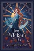 Cover: These Wicked Stars - Catelyn Wilson