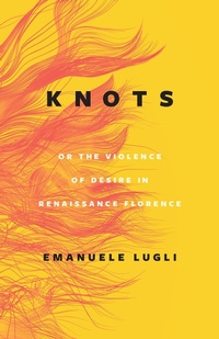 Abbildung von: Knots, or the Violence of Desire in Renaissance Florence - University of Chicago Press