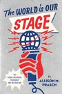 Cover: World Is Our Stage - University of Chicago Press