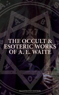 Cover: The Occult & Esoteric Works of A. E. Waite (Illustrated Edition) - e-artnow