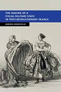 Cover: Making of a Fiscal-Military State in Post-Revolutionary France - Cambridge University Press