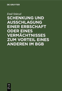 Abbildung von: Schenkung und Ausschlagung einer Erbschaft oder eines Vermächtnisses zum Vorteil eines Anderen im BGB - De Gruyter