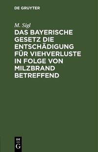 Abbildung von: Das bayerische Gesetz die Entschädigung für Viehverluste in Folge von Milzbrand betreffend - De Gruyter