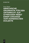 Cover: Griechische Grammatik f&uuml;r den Unterricht auf Gymnasien nebst einem Anhange vom Homerischen Dialekte - De Gruyter