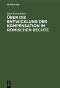 Cover: &Uuml;ber die Entwicklung der Kompensation im R&ouml;mischen Rechte - De Gruyter
