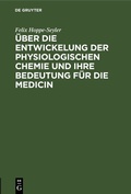 Cover: &Uuml;ber die Entwickelung der physiologischen Chemie und ihre Bedeutung f&uuml;r die Medicin - De Gruyter