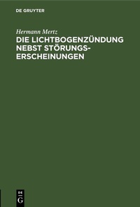 Abbildung von: Die Lichtbogenzündung nebst Störungserscheinungen - De Gruyter