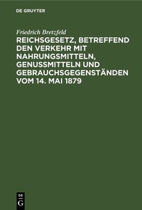 Abbildung von: Reichsgesetz, betreffend den Verkehr mit Nahrungsmitteln, Genußmitteln und Gebrauchsgegenständen vom 14. Mai 1879 - De Gruyter