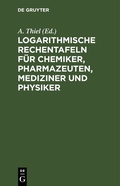 Cover: Logarithmische Rechentafeln f&uuml;r Chemiker, Pharmazeuten, Mediziner und Physiker - De Gruyter