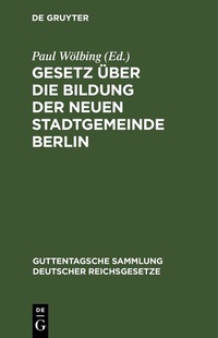 Abbildung von: Gesetz über die Bildung der neuen Stadtgemeinde Berlin - De Gruyter