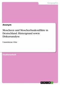 Abbildung von: Moscheen und Moscheebaukonflikte in Deutschland. Hintergrund sowie Diskursanalyse - GRIN Verlag