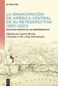 Cover: La emancipaci&oacute;n de Am&eacute;rica Central en su retrospectiva (1821-2021) - De Gruyter