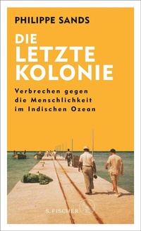 Abbildung von: Die letzte Kolonie - Verbrechen gegen die Menschlichkeit im Indischen Ozean - S. Fischer