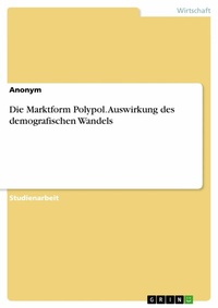 Abbildung von: Die Marktform Polypol. Auswirkung des demografischen Wandels - GRIN Verlag