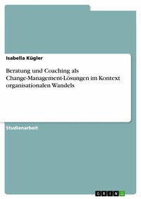 Abbildung von: Beratung und Coaching als Change-Management-Lösungen im Kontext organisationalen Wandels - GRIN Verlag