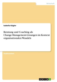 Abbildung von: Beratung und Coaching als Change-Management-Loesungen im Kontext organisationalen Wandels - GRIN Verlag