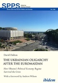 Cover: The Ukrainian Oligarchy After the Euromaidan - ibidem