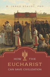 Enlarge image Cover: How the Eucharist Can Save Civilization - Saint Benedict Press