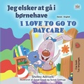 Cover: Jeg elsker at g&aring; i b&oslash;rnehave I Love to Go to Daycare (Danish English Bilingual Collection) - Danish English Bilingual Collection