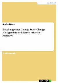 Abbildung von: Erstellung einer Change Story. Change Management und dessen kritische Reflexion - GRIN Verlag