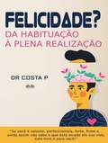 Cover: Felicidade? Da Habitua&ccedil;&atilde;o &Agrave; Plena Realiza&ccedil;&atilde;o - Tektime