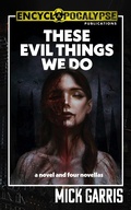 Cover: These Evil Things We Do: A Novel & Four Novellas - Encyclopocalypse Publications
