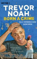Cover: Born a Crime - Als Verbrechen geboren - Heyne