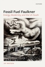Cover: Fossil-Fuel Faulkner - OUP eBook