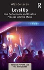 Cover: Level Up: Live Performance and Creative Process in Grime Music - Routledge