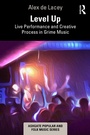 Cover: Level Up: Live Performance and Creative Process in Grime Music - Routledge