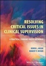 Cover: Resolving Critical Issues in Clinical Supervision - A Practical, Evidence-Based Approach - Wiley