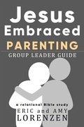 Cover: Jesus Embraced Parenting Group Leader Guide (Jesus Embraced Bible Studies) - Jesus Embraced Bible Studies