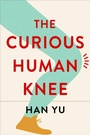 Cover: The Curious Human Knee - Columbia University Press