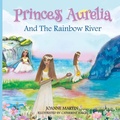 Cover: Princess Aurelia And The Rainbow River - various Australia publishers