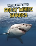 Cover: Busting Myths About Great White Sharks - Raintree Publishers