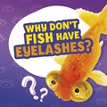 Cover: Why Don't Fish Have Eyelashes? - Raintree Publishers
