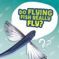Cover: Do Flying Fish Really Fly? - Raintree Publishers