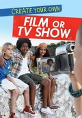 Cover: Create Your Own Film or TV Show - Raintree Publishers