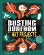 Cover: Busting Boredom with Art Projects - Raintree Publishers