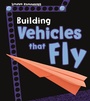 Cover: Building Vehicles that Fly - Raintree Publishers