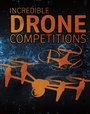 Cover: Incredible Drone Competitions - Raintree Publishers