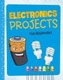 Cover: Electronics Projects for Beginners - Raintree Publishers