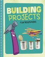 Cover: Building Projects for Beginners - Raintree Publishers