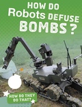 Cover: How Do Robots Defuse Bombs? - Raintree Publishers