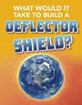 Cover: What Would It Take to Build a Deflector Shield? - Raintree Publishers