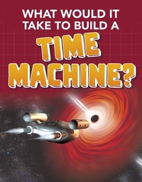 Enlarge image Cover: What Would it Take to Build a Time Machine? - Raintree Publishers