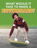 Cover: What Would it Take to Build a Hoverboard? - Raintree Publishers